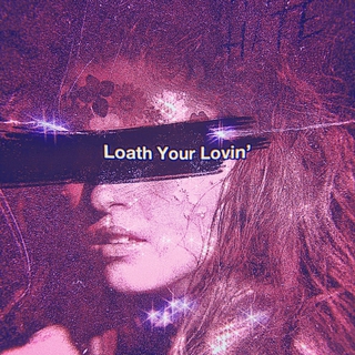 Loath Your Lovin'