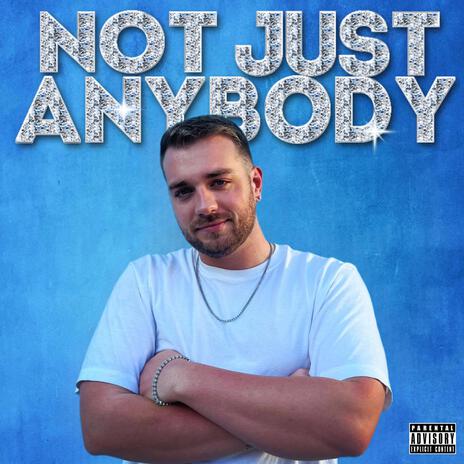 NOT JUST ANYBODY | Boomplay Music