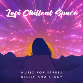 Lofi Chillout Space - Music for Stress Relief and Study