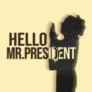 Hello Mr. President