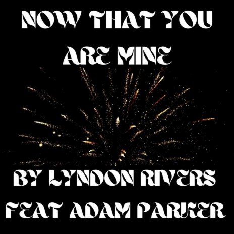 Now That You Are Mine (feat. Adam Parker) | Boomplay Music