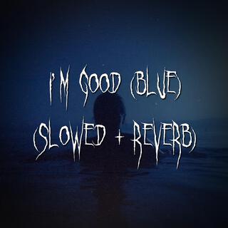 i'm good (blue) (Slowed + Reverb)