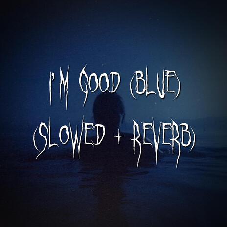 i'm good (blue) (Slowed + Reverb) ft. brown eyed girl | Boomplay Music