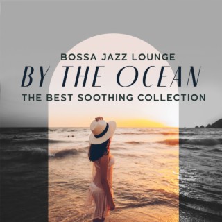 Bossa Jazz Lounge by the Ocean - The Best Soothing Collection: Jazz and Relaxation, Summer Bossa Vacation Atmosphere