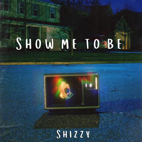 Show Me To Be | Boomplay Music