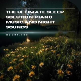 The Ultimate Sleep Solution: Piano Music and Night Sounds