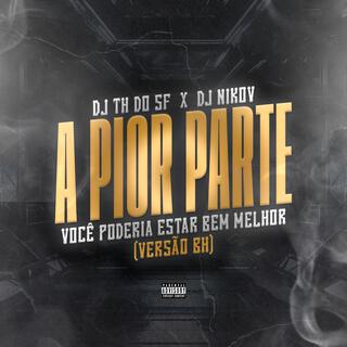 A Pior Parte (Versão BH) - Você Poderia Estar Bem Melhor