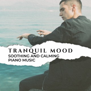 Tranquil Mood - Soothing and Calming Piano Music: Relaxing Sounds Therapy, Stress Relief, Anxiety Free