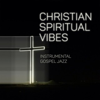 Christian Spiritual Vibes: Instrumental Gospel Jazz, Divine & Graceful Sounds for Your Soul