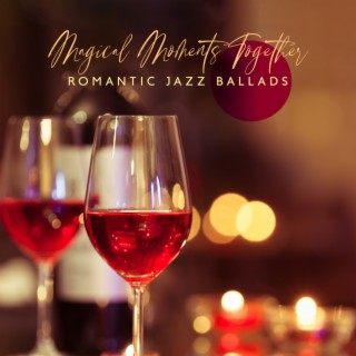 Magical Moments Together: Romantic Jazz Ballads for Candlelight Dinner & Perfect Date, Romantic Evening Background Music