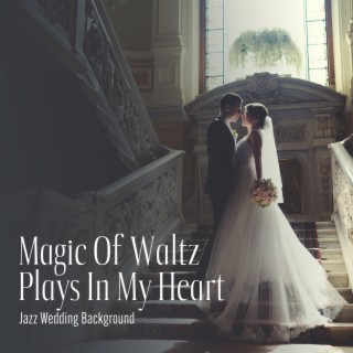 Magic Of Waltz Plays In My Heart: Jazz Wedding Background