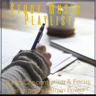 Study Music Playlist: Deep Concentration & Focus for Improved Brain Power