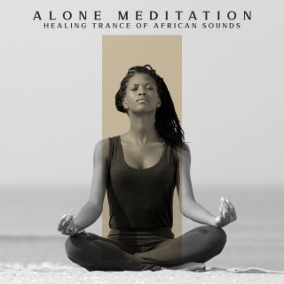 Alone Meditation - Healing Trance of African Sounds: Rhythms of African Tribe, Yoga, Meditation & Mindfulness Awakening