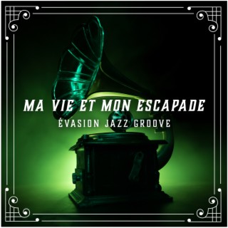 Ma vie et mon escapade - Évasion jazz groove: Jazz fluide, Sons doux, Chillout relaxant