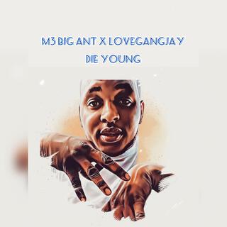 M3Big Ant. x lovegangjay x DIE YOUNG