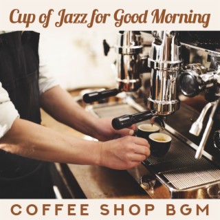Cup of Jazz for Good Morning: Coffee Shop BGM- Positive Vibes, Instrumental Beats, Breakfast Set, for Coffee Lovers, Work & Study Break