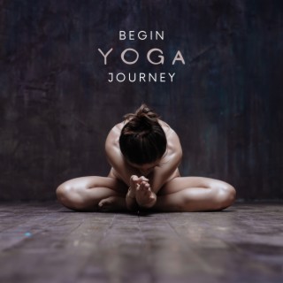 Begin Yoga Journey – Music to Practise Yoga Poses and Exercise, Background for Home Yoga Classes