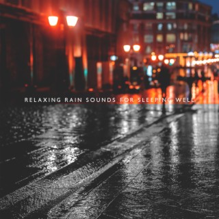 Relaxing Rain Sounds for Sleeping Well: Soothing Nature Music for a Good Night and Restful Sleep