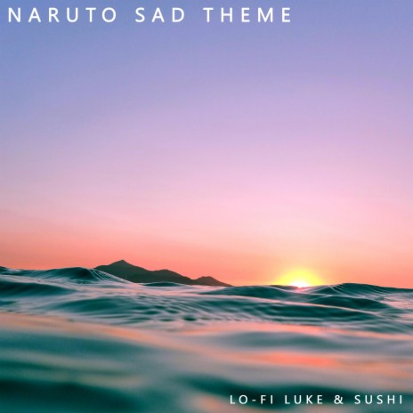 Naruto Sad Theme ft. SUSHI | Boomplay Music