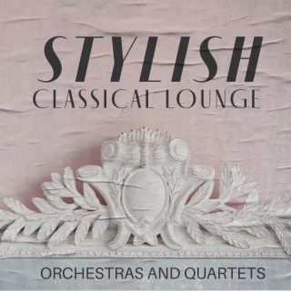 Stylish Classical Lounge: Orchestras and Quartets. Instrumental Classical Music at Its Best