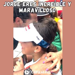 Jorge eres increíble y maravilloso