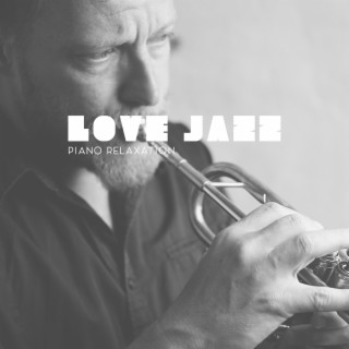 Love Jazz - Piano Relaxation with Love. Delicate Sounds, Romantic Time, Attachment