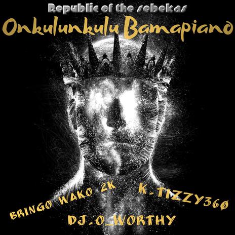 Onkulunkulu Bamapiano ft. K.Tizzy & Bringo Wako 2K | Boomplay Music