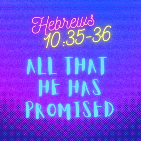 Hebrews 10:35-36 All That He has Promised | Boomplay Music