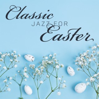 Classic Jazz for Easter: Cheerful Instrumental Collection for Happy Easter Celebration with Family and Friends