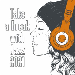 Take a Break with Jazz 2021: Listen to Jazz, Lounge Jazz for Relaxation