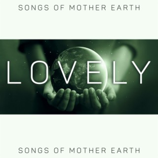Lovely Songs of Mother Earth: The Best Nature Music. Mother Earth Day Celebration with Soothing New Age Natural Sounds