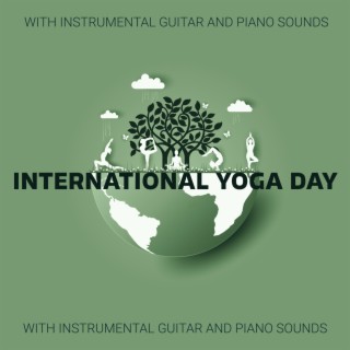 International Yoga Day with Instrumental Guitar and Piano Sounds: Relaxing Guitar Music for Yoga, Meditation and Relaxation, Music for Yoga, Soothing Sound Therapy