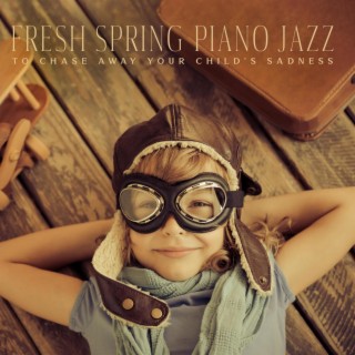 Fresh Spring Piano Jazz to Chase Away Your Child's Sadness - Toddlers Jazz Music, Banish Sorrows, Overcome Stress and Worries, Happy Music Notes, Rainy Day