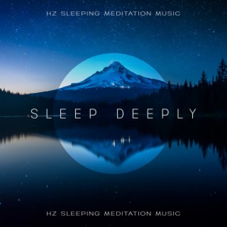 Sleep Deeply: Hz Sleeping Meditation Music - Sounds to Help You Sleep and Reduce Stress (Healing Lullabies)