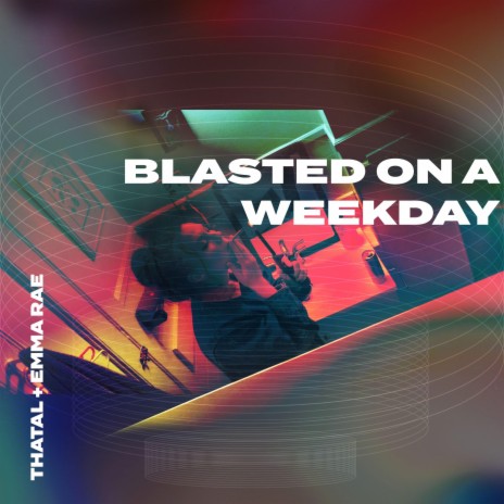 Blasted on a Weekday ft. Emma Rae | Boomplay Music