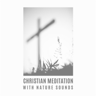 Christian Meditation with Nature Sounds: Blissful Spiritual Time, Divine Harmony and Inner Peace, Contemplating the Beauty of Creation