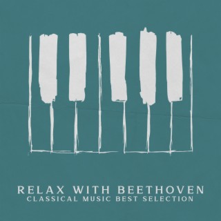Relax with Beethoven: Classical Music Best Selection. Rest with Style, Enjoy the Timeless Masterpieces