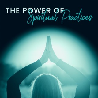 The Power of Spiritual Practices: New Age Music for Meditation and Prayer