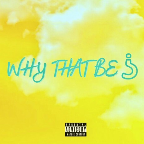 Why That Be | Boomplay Music