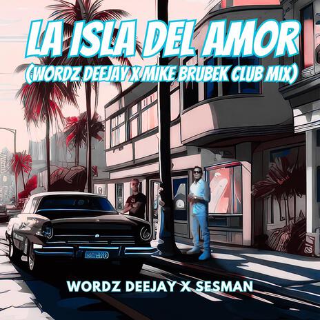 La Isla del Amor (Wordz Deejay x Mike Brubek Club Mix Edit) ft. Sesman | Boomplay Music