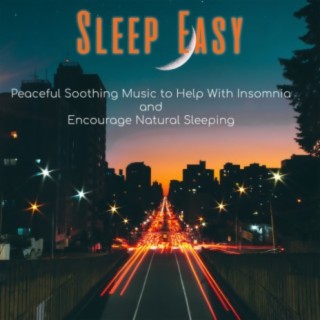 Sleep Easy: Peaceful Soothing Music to Help With Insomnia and Encourage Natural Sleeping