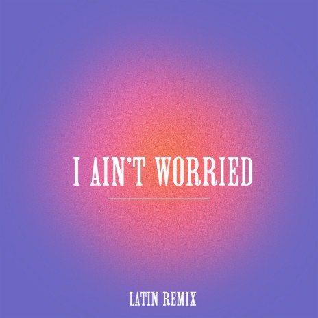I Ain't Worried (Latin Remix) | Boomplay Music