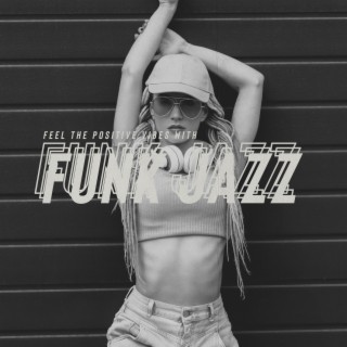 Feel the Positive Vibes with Funk Jazz: Good Mood, Best Jazz Collection, Energizing Music