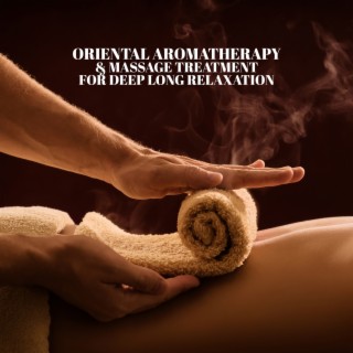 Oriental Aromatherapy & Massage Treatment for Deep Long Relaxation: Relaxation Techniques, Regeneration and Respite