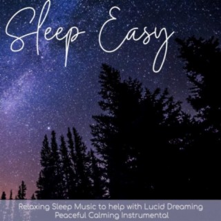Sleep Easy: Relaxing Sleep Music to Help With Lucid Dreaming - Peaceful Calming Instrumentals