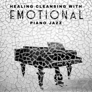 Healing Cleansing with Emotional Piano Jazz - Moody Instrumental Songs, Reflection and Contemplation