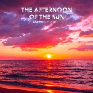 The Afternoon of the Sun: Ambient Chill, Lounge Chillout Music, Background Music for Relax