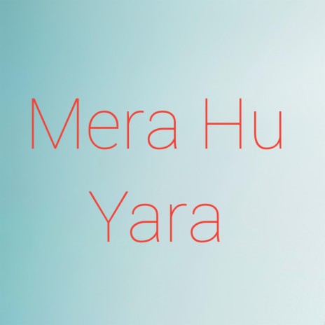 Mera Hu Yara | Boomplay Music