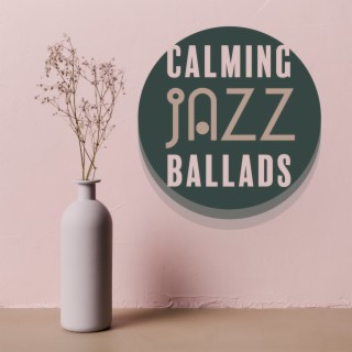 Calming Jazz Ballads: Open Your Heart, Soothing Jazz Melodies, Heal Your Soul