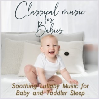Classical Music for Babies: Soothing Lullaby Music for Baby and Toddler Sleep